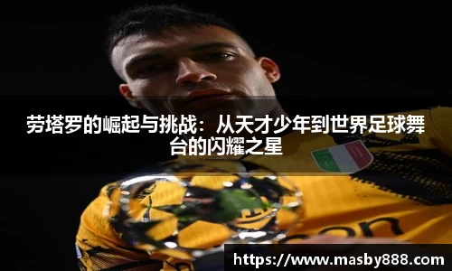 劳塔罗的崛起与挑战：从天才少年到世界足球舞台的闪耀之星